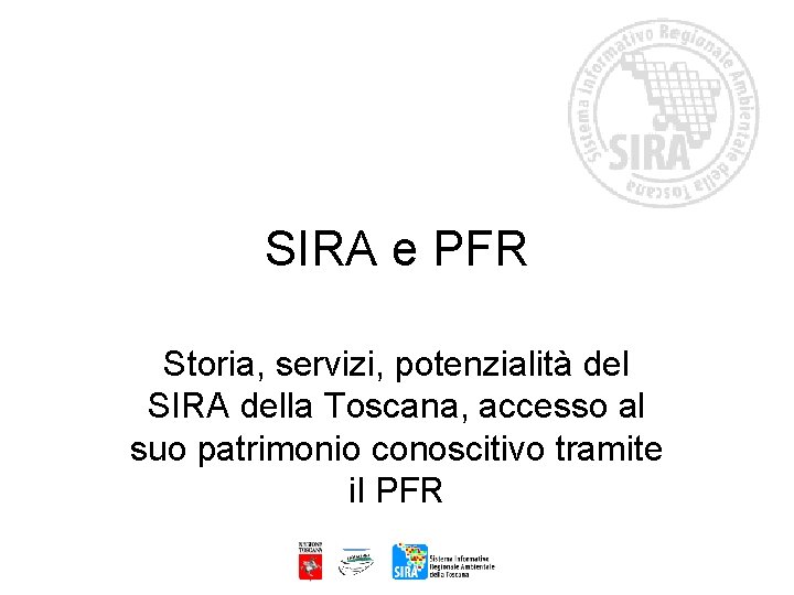 SIRA e PFR Storia, servizi, potenzialità del SIRA della Toscana, accesso al suo patrimonio