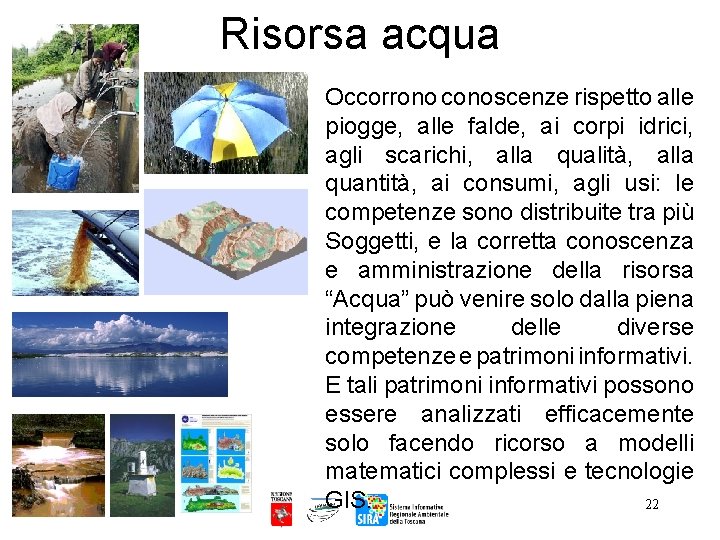 Risorsa acqua Occorrono conoscenze rispetto alle piogge, alle falde, ai corpi idrici, agli scarichi,