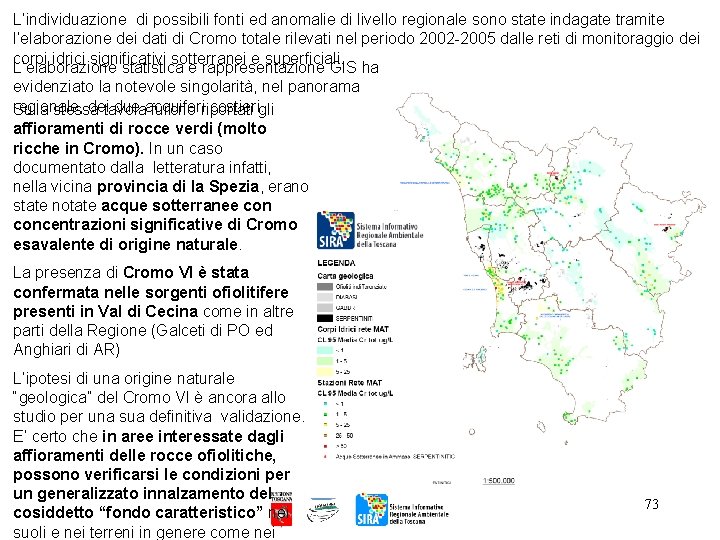 L’individuazione di possibili fonti ed anomalie di livello regionale sono state indagate tramite l’elaborazione