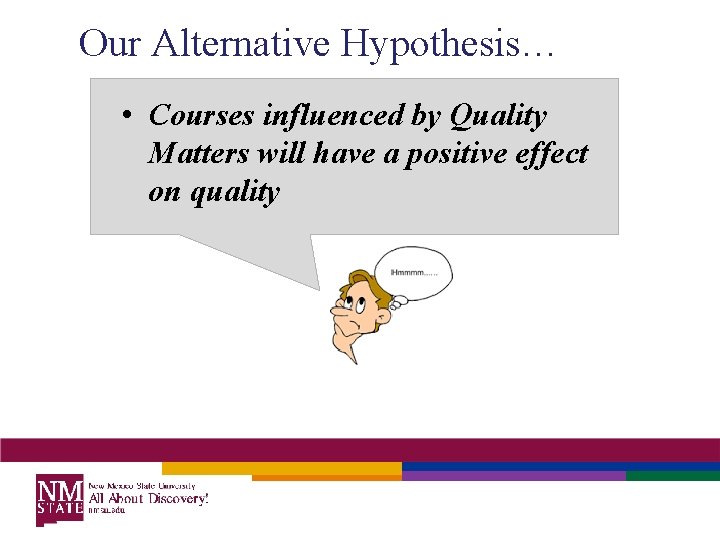 Our Alternative Hypothesis… • Courses influenced by Quality Matters will have a positive effect