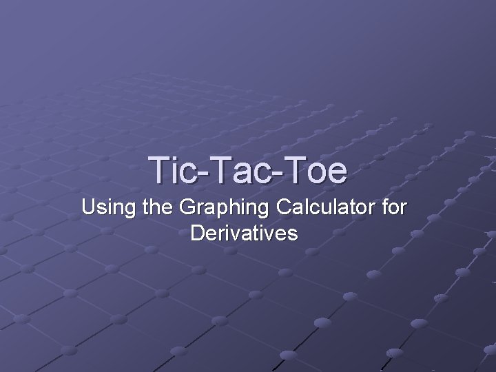 Tic-Tac-Toe Using the Graphing Calculator for Derivatives 