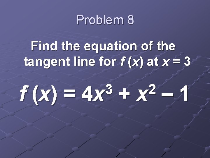 Problem 8 Find the equation of the tangent line for f (x) at x