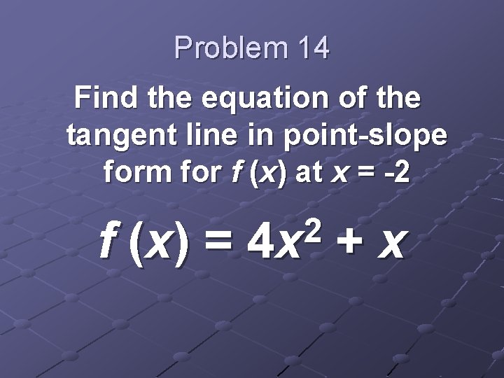 Problem 14 Find the equation of the tangent line in point-slope form for f