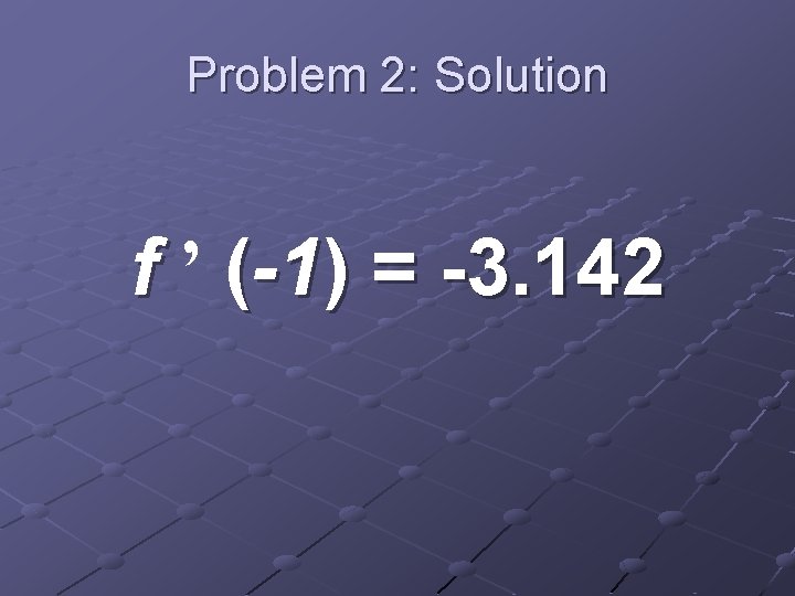 Problem 2: Solution f ’ (-1) = -3. 142 