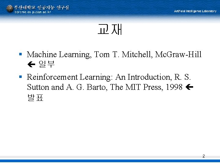 교재 § Machine Learning, Tom T. Mitchell, Mc. Graw-Hill 일부 § Reinforcement Learning: An