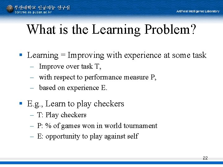 What is the Learning Problem? § Learning = Improving with experience at some task