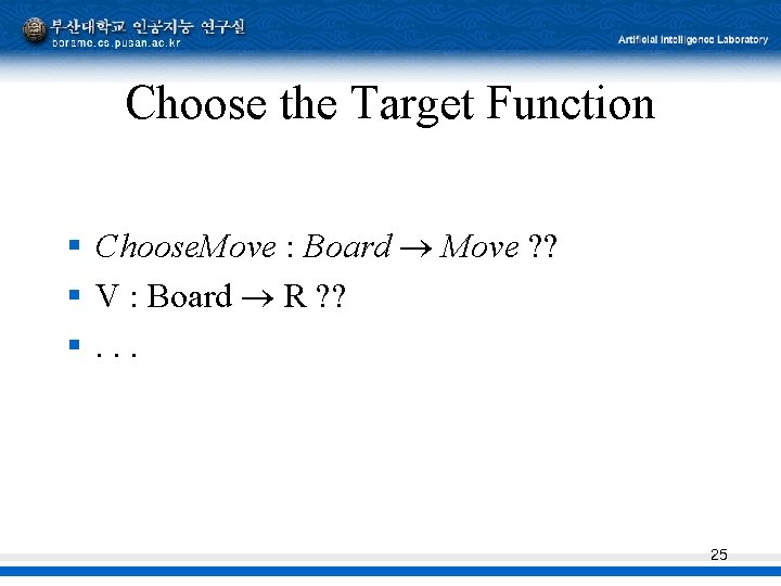 Choose the Target Function § Choose. Move : Board Move ? ? § V