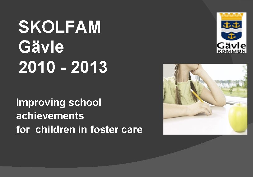 SKOLFAM Gävle 2010 - 2013 Improving school achievements for children in foster care 