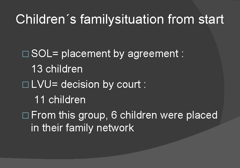 Children´s familysituation from start � SOL= placement by agreement : 13 children � LVU=