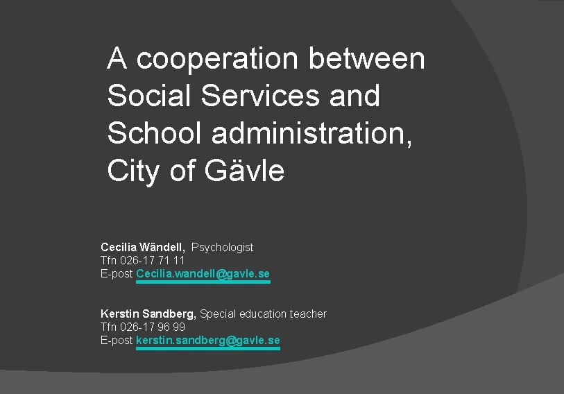 A cooperation between Social Services and School administration, City of Gävle Cecilia Wändell, Psychologist