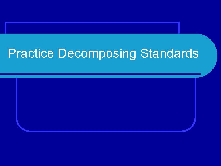 Practice Decomposing Standards 