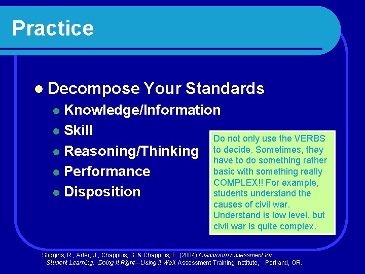 Practice l Decompose Your Standards Knowledge/Information l Skill Do not only use the VERBS