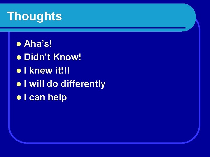 Thoughts l Aha’s! l Didn’t Know! l I knew it!!! l I will do