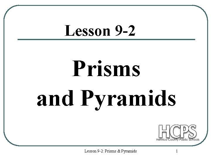 Lesson 9 -2 Prisms and Pyramids Lesson 9 -2: Prisms & Pyramids 1 