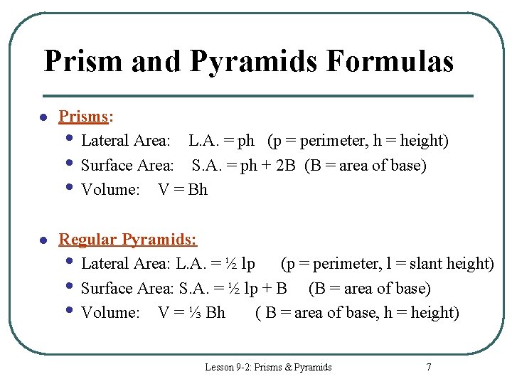 Prism and Pyramids Formulas l Prisms: • Lateral Area: L. A. = ph (p