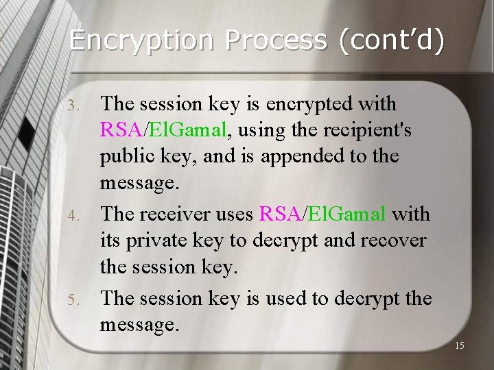 Encryption Process (cont’d) 3. 4. 5. The session key is encrypted with RSA/El. Gamal,