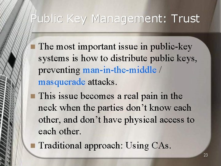 Public Key Management: Trust The most important issue in public-key systems is how to