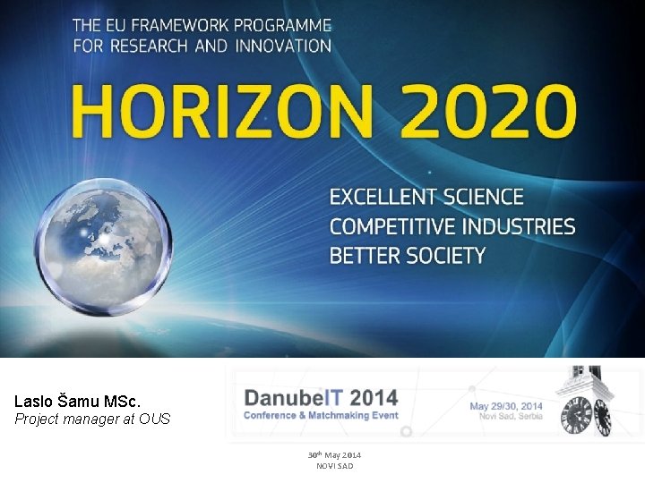 Horizon 2020 Laslo Šamu MSc. Project manager at OUS 30 th May 2014 NOVI