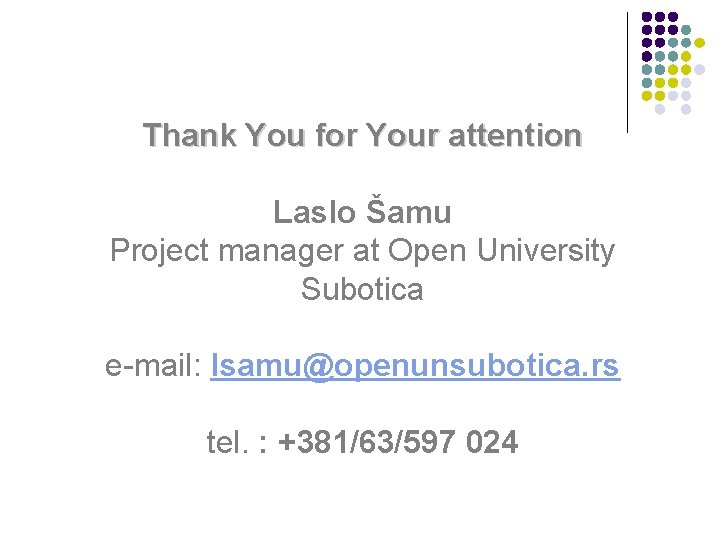 Thank You for Your attention Laslo Šamu Project manager at Open University Subotica e-mail: