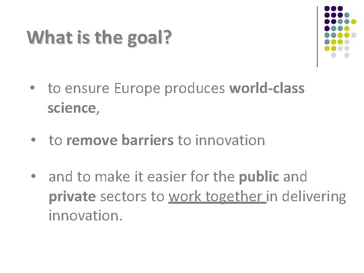 What is the goal? • to ensure Europe produces world-class science, • to remove