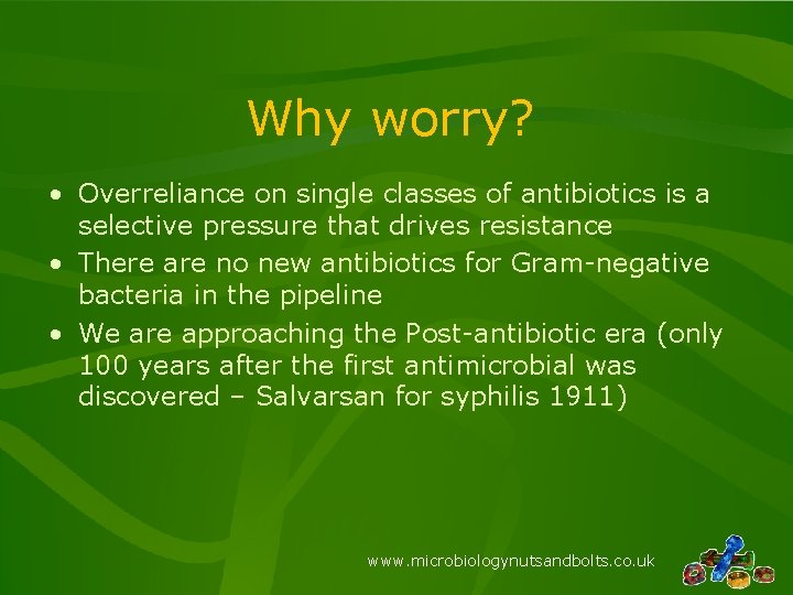 Why worry? • Overreliance on single classes of antibiotics is a selective pressure that