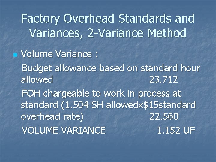 Factory Overhead Standards and Variances, 2 -Variance Method n Volume Variance : Budget allowance