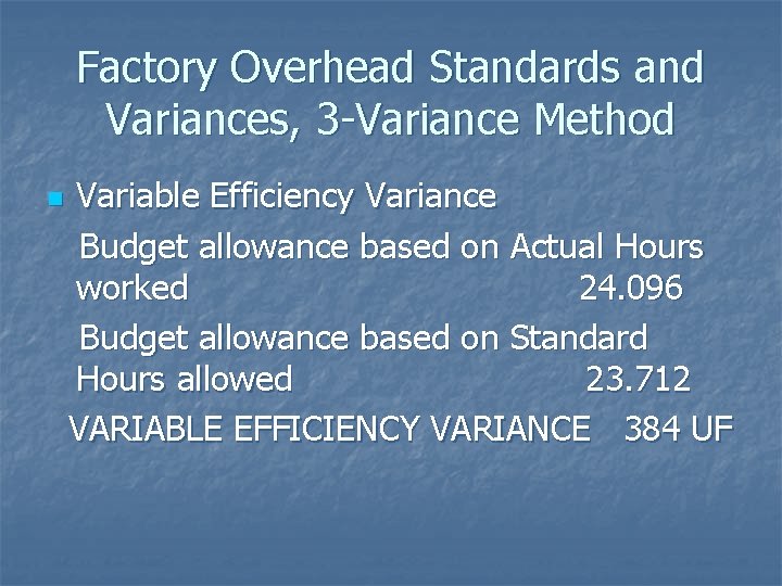 Factory Overhead Standards and Variances, 3 -Variance Method n Variable Efficiency Variance Budget allowance