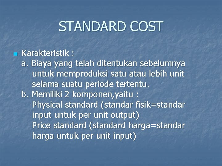 STANDARD COST n Karakteristik : a. Biaya yang telah ditentukan sebelumnya untuk memproduksi satu