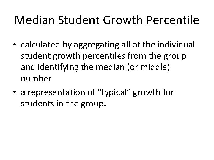 Median Student Growth Percentile • calculated by aggregating all of the individual student growth