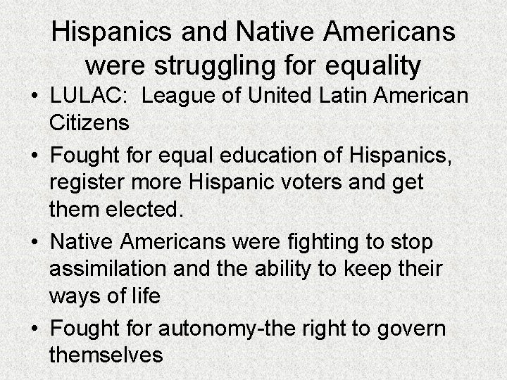 Hispanics and Native Americans were struggling for equality • LULAC: League of United Latin