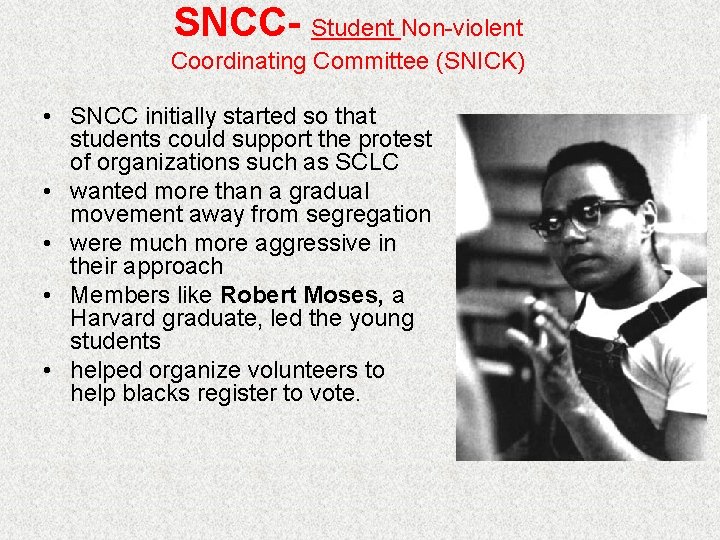 SNCC- Student Non-violent Coordinating Committee (SNICK) • SNCC initially started so that students could