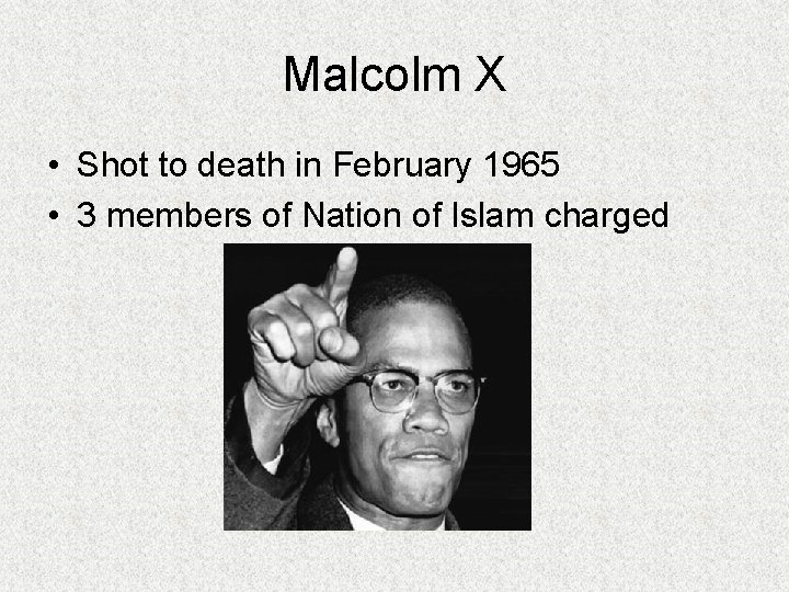 Malcolm X • Shot to death in February 1965 • 3 members of Nation