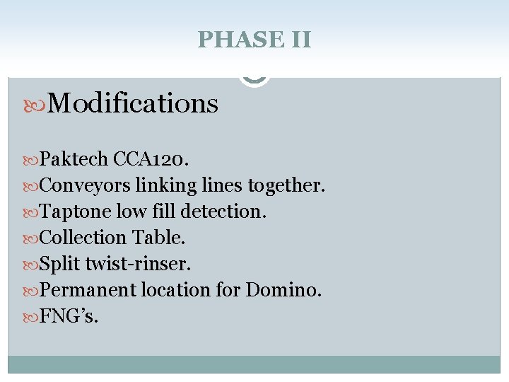 PHASE II Modifications Paktech CCA 120. Conveyors linking lines together. Taptone low fill detection.