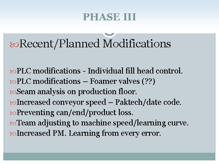 PHASE III Recent/Planned Modifications PLC modifications - Individual fill head control. PLC modifications –