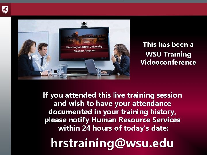 This has been a WSU Training Videoconference If you attended this live training session