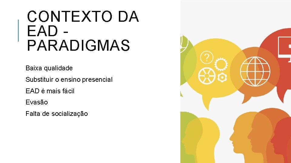 CONTEXTO DA EAD - PARADIGMAS Baixa qualidade Substituir o ensino presencial EAD é mais