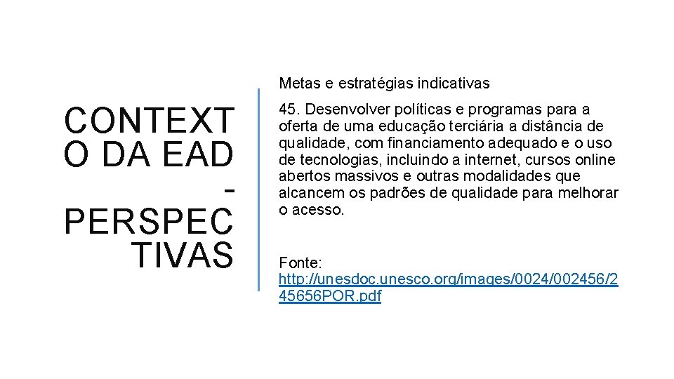 Metas e estratégias indicativas CONTEXT O DA EAD - PERSPEC TIVAS 45. Desenvolver políticas