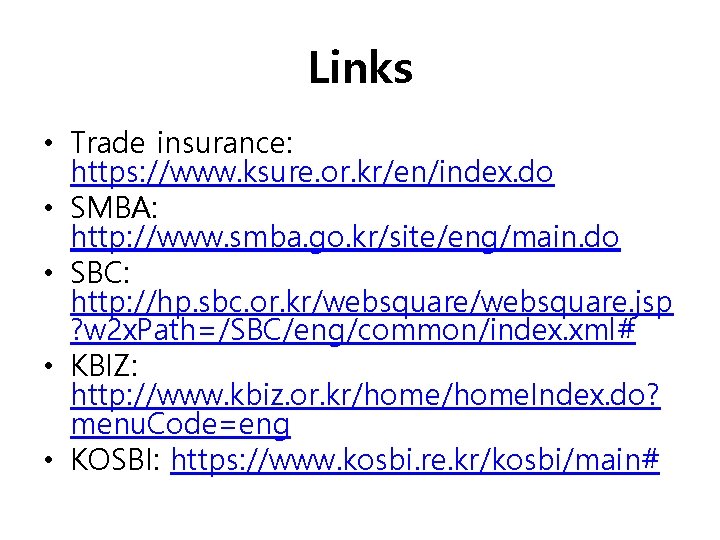 Links • Trade insurance: https: //www. ksure. or. kr/en/index. do • SMBA: http: //www.