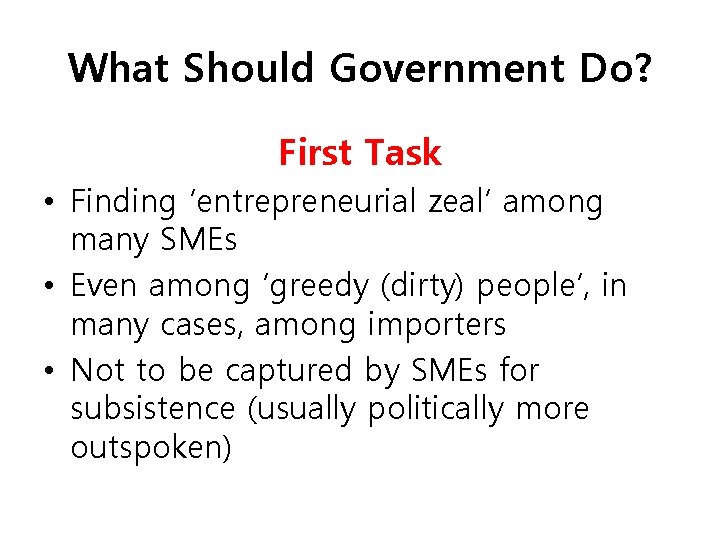 What Should Government Do? First Task • Finding ‘entrepreneurial zeal’ among many SMEs •