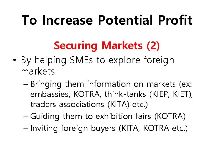 To Increase Potential Profit Securing Markets (2) • By helping SMEs to explore foreign