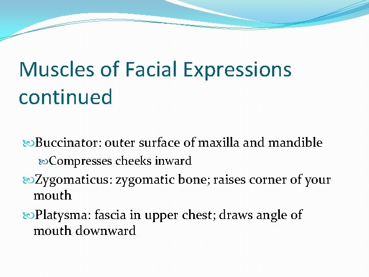 Muscles of Facial Expressions continued Buccinator: outer surface of maxilla and mandible Compresses cheeks