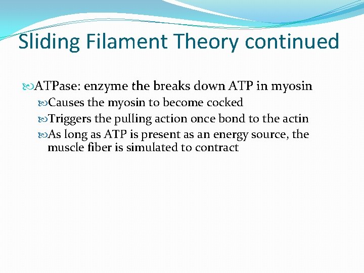 Sliding Filament Theory continued ATPase: enzyme the breaks down ATP in myosin Causes the