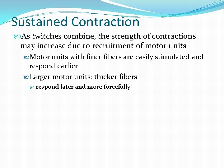 Sustained Contraction As twitches combine, the strength of contractions may increase due to recruitment