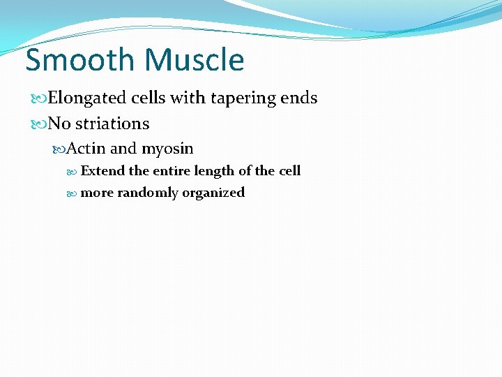 Smooth Muscle Elongated cells with tapering ends No striations Actin and myosin Extend the