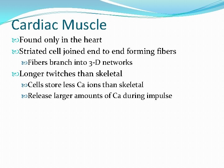 Cardiac Muscle Found only in the heart Striated cell joined end to end forming