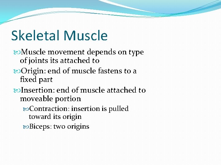 Skeletal Muscle movement depends on type of joints its attached to Origin: end of