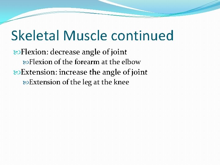 Skeletal Muscle continued Flexion: decrease angle of joint Flexion of the forearm at the