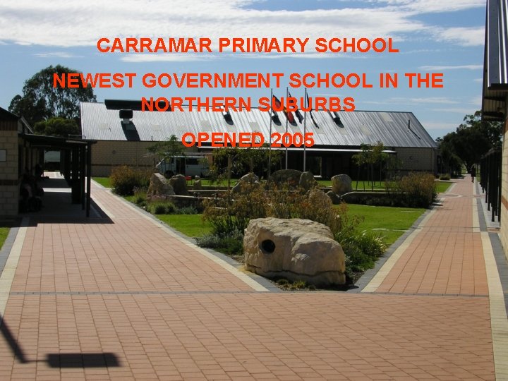 CARRAMAR PRIMARY SCHOOL NEWEST GOVERNMENT SCHOOL IN THE NORTHERN SUBURBS OPENED 2005 