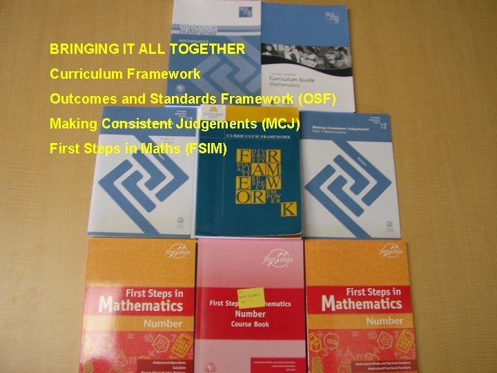 BRINGING IT ALL TOGETHER Curriculum Framework Outcomes and Standards Framework (OSF) Making Consistent Judgements