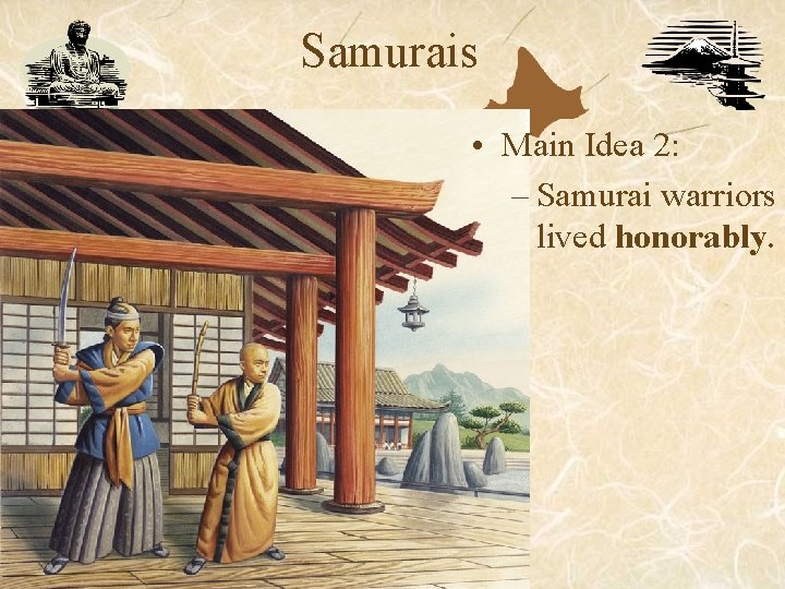 Samurais • Main Idea 2: – Samurai warriors lived honorably. Samurais • Main Idea 2: – Samurai warriors lived honorably.